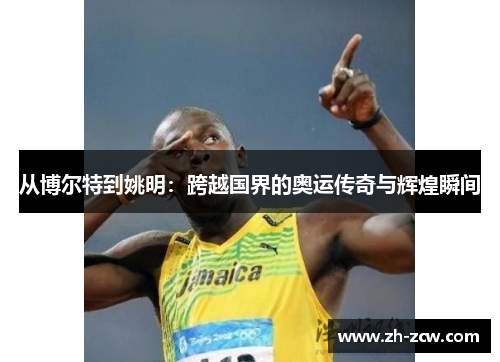 从博尔特到姚明：跨越国界的奥运传奇与辉煌瞬间