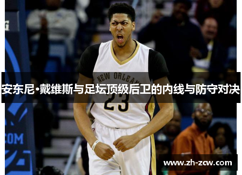 安东尼·戴维斯与足坛顶级后卫的内线与防守对决