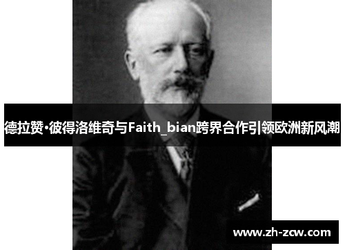 德拉赞·彼得洛维奇与Faith_bian跨界合作引领欧洲新风潮