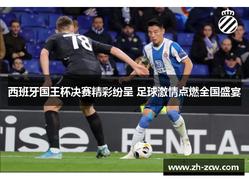 西班牙国王杯决赛精彩纷呈 足球激情点燃全国盛宴 西班牙国王杯决赛精彩纷呈 足球激情点燃全国盛宴