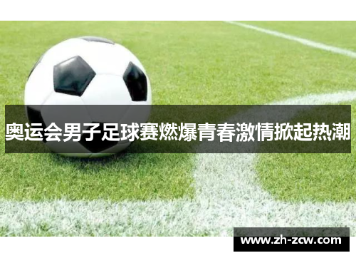 奥运会男子足球赛燃爆青春激情掀起热潮