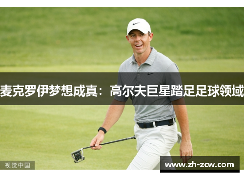 麦克罗伊梦想成真：高尔夫巨星踏足足球领域