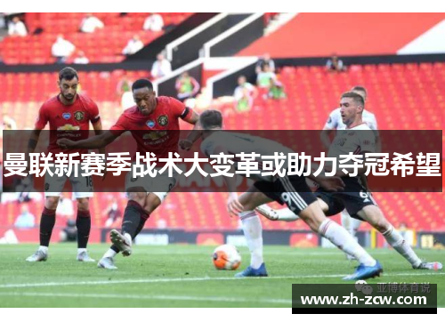 曼联新赛季战术大变革或助力夺冠希望