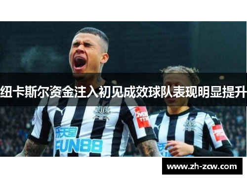 纽卡斯尔资金注入初见成效球队表现明显提升